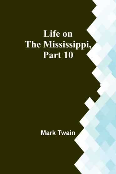 Life on the Mississippi, Part 10 by Mark Twain - Paperback
