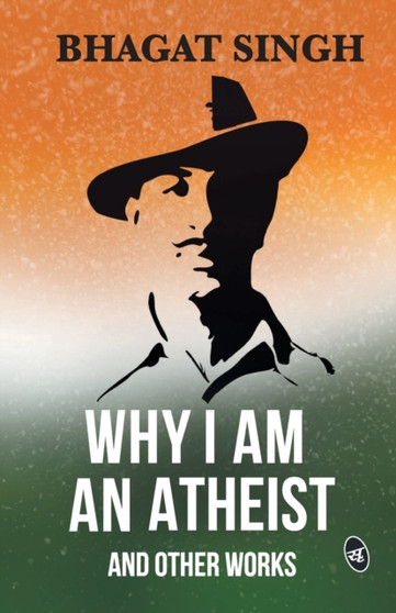 Why I am an Atheist and Other Works by Bhagat Singh - Paperback