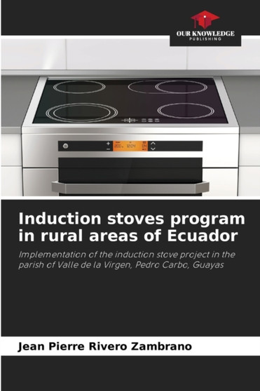 Induction stoves program in rural areas of Ecuador by Jean Pierre Rivero Zambrano - Paperback