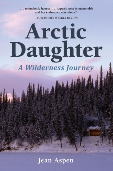 Arctic Daughter : A Wilderness Journey by Jean Aspen - Paperback