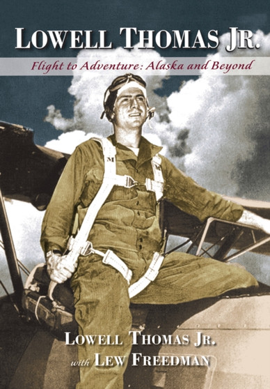 Lowell Thomas Jr. : Flight to Adventure, Alaska and Beyond by Lowell Jr. Thomas - Paperback