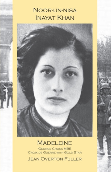 Noor-un-nisa Inayat Khan: Madeleine, George Cross MBE, Croix de Guerre with Gold Star : Madeleine: George Cross MBE, Croix de Guerre with Gold Star by Jean Overton Fuller - Paperback