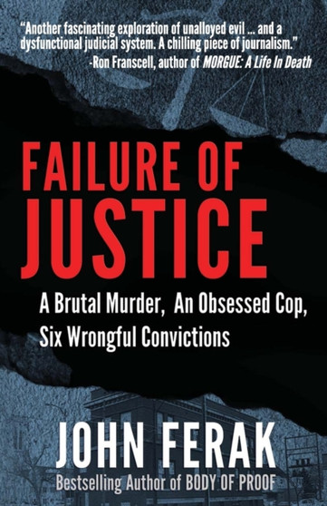 Failure of Justice : A Brutal Murder, An Obsessed Cop, Six Wrongful Convictions by John Ferak - Paperback