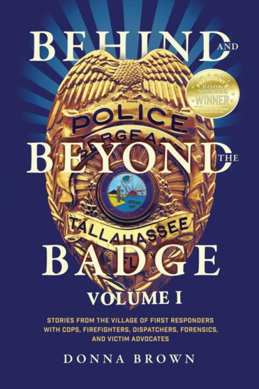 Behind and Beyond the Badge : Stories from the Village of First Responders with Cops, Firefighters, Dispatchers, Forensics, and Victim Advocates by Donna Brown - Paperback