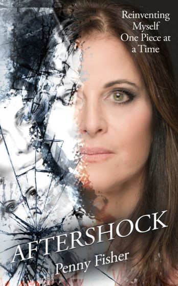 Aftershock : Reinventing Myself One Piece at a Time by Penny Fisher - Paperback