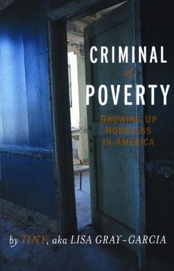 Criminal of Poverty : Growing Up Homeless in America by Tiny aka Lisa Gray-Garcia - Paperback