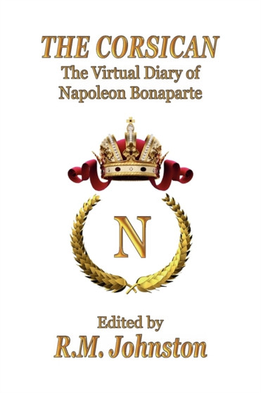 THE Corsican : The Virtual Diary of Napoleon Bonaparte by Napoleon Bonaparte - Paperback