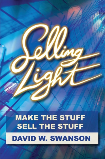 Selling Light : Make the Stuff. Sell the Stuff by David Swanson - Paperback