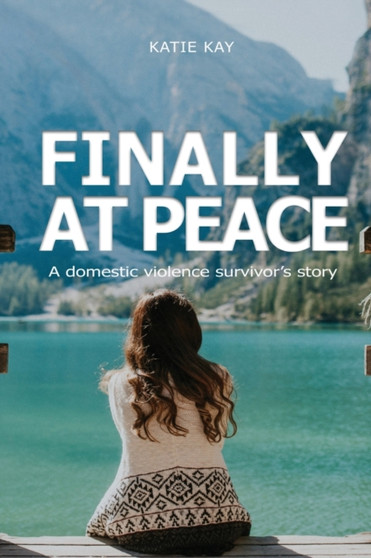 Finally at Peace : A Domestic Violence Survivor's Story: A Domestic by Katie Kay - Paperback