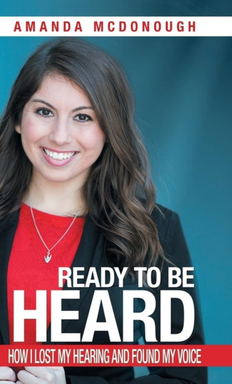 Ready to Be Heard : How I Lost My Hearing and Found My Voice by Amanda McDonough - Hardback