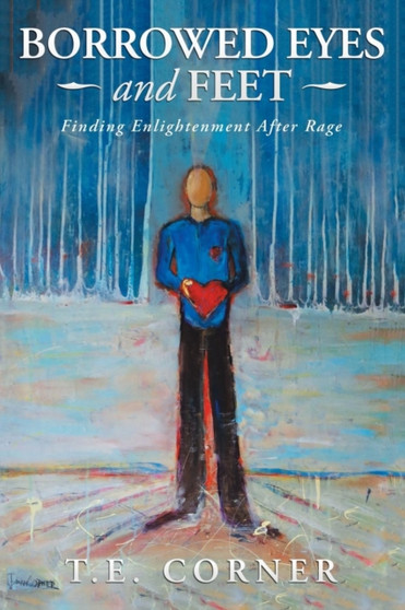 Borrowed Eyes And Feet : Finding Enlightenment After Rage by T E Corner - Paperback