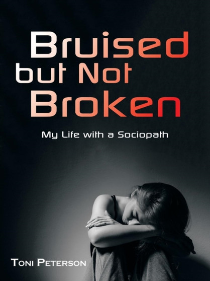 Bruised but Not Broken : My Life with a Sociopath by Toni Peterson - Paperback