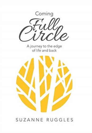 Coming Full Circle : A Journey to the Edge of Life and Back by Suzanne Ruggles - Hardback