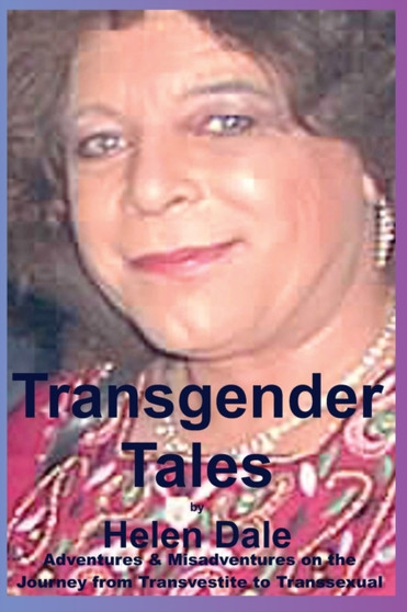 Transgender Tales : Adventures & Misadventures on the Journey from Transvestite to Transsexual by Helen Dale - Paperback
