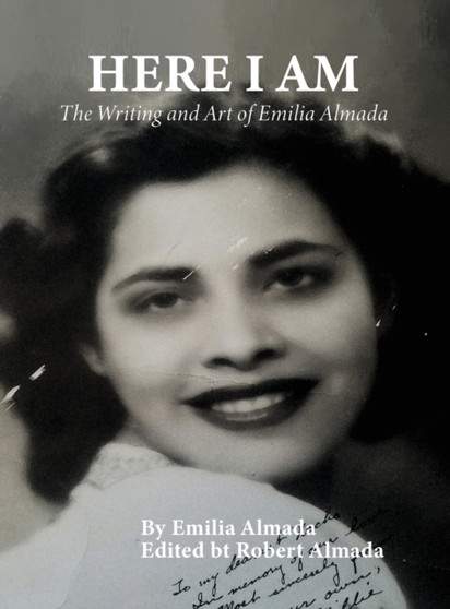 Here I Am : The Writing and Art of Emilia Almada by Robert Almada - Hardback