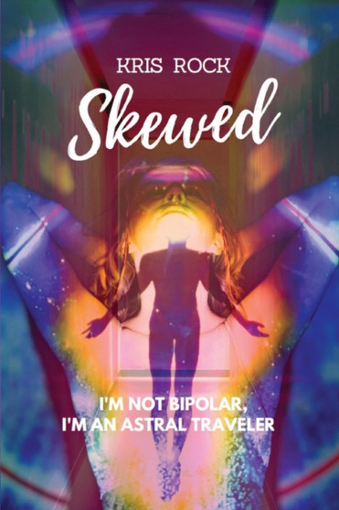 Skewed : I'm Not Bipolar, I'm an Astral Traveler by Kris Rock - Paperback