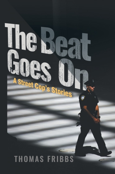 The Beat Goes On : A Street Cop's Stories by Thomas Fribbs - Paperback