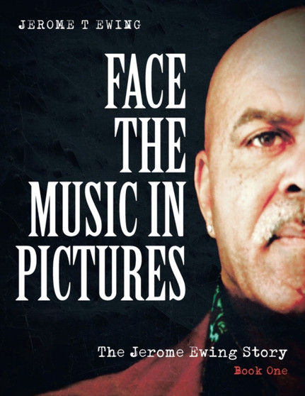 Face the Music in Pictures : The Jerome Ewing Story, Book 1 by Jerome T Ewing - Paperback