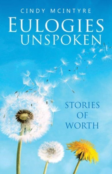 Eulogies Unspoken : Stories of Worth by Cindy McIntyre - Paperback