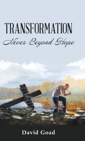 Transformation : Never Beyond Hope by David Goad - Hardback