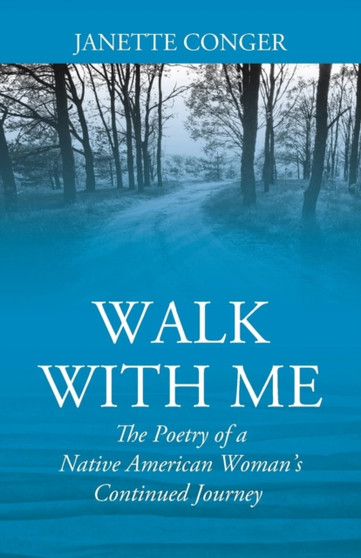 Walk with Me : The Poetry of a Native American Woman's Continued Journey by Janette Conger - Paperback