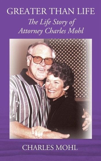Greater Than Life : The Life Story of Attorney Charles Mohl by Charles Mohl - Hardback
