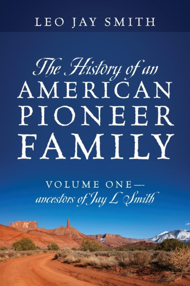 The History of an American Pioneer Family : Volume One - Ancestors of Jay L Smith by Leo Jay Smith - Paperback