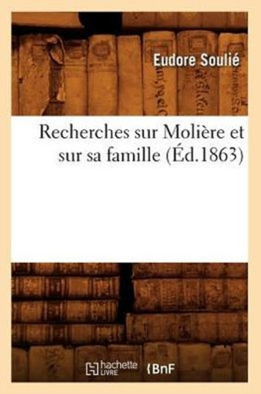 Recherches Sur Moliere Et Sur Sa Famille (Ed.1863) by Eudore Soulie - Paperback