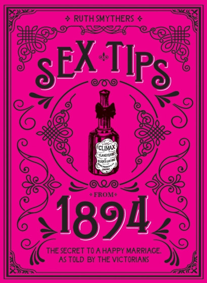 Sex Tips from 1894 : The Secret to a Happy Marriage, as Told by the Victorians by Ruth Smythers - Hardback