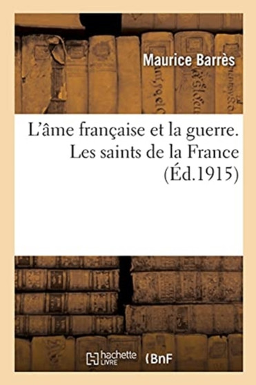 L'Ame Francaise Et La Guerre. Les Saints de la France by Maurice Barres - Paperback