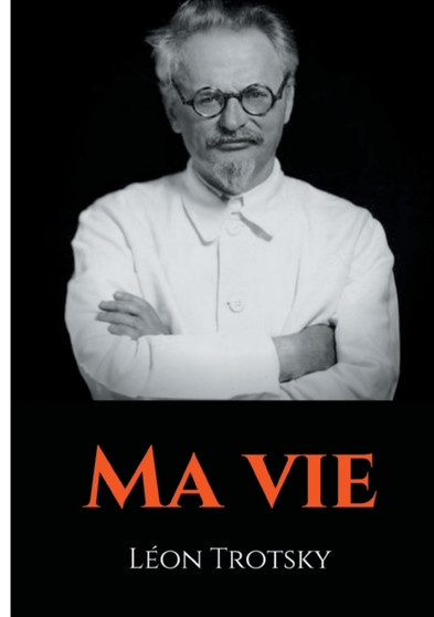 Ma vie : L'autobiographie de Leon Trotsky ecrite durant son exil by Leon Trotsky - Paperback