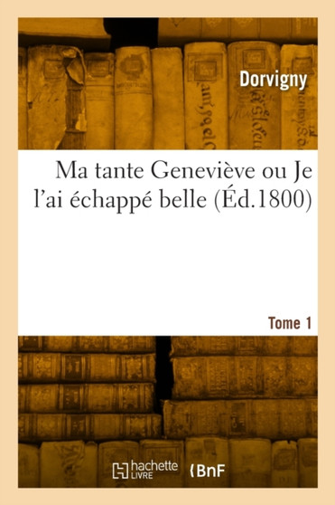 Ma tante Genevieve ou Je l'ai echappe belle. Tome 1 by Dorvigny - Paperback