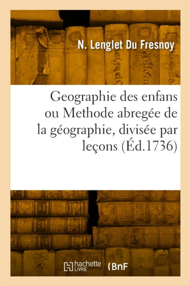Geographie des enfans ou Methode abregee de la geographie, divisee par lecons by Nicolas Lenglet Du Fresnoy - Paperback