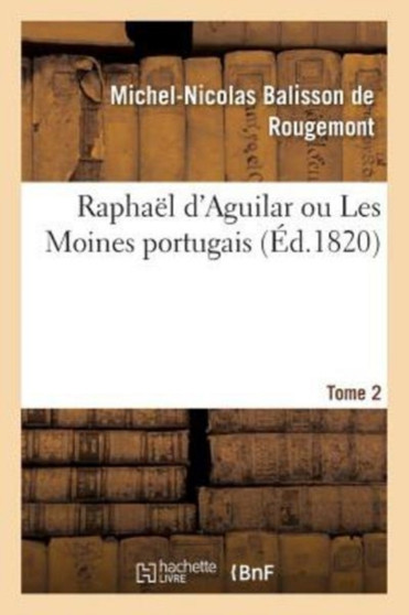 Raphael d'Aguilar Ou Les Moines Portugais by Michel-Nicolas Balisson de Rougemont - Paperback
