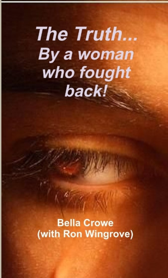 The Truth!! By a woman who fought back! by Bella Crowe - Paperback