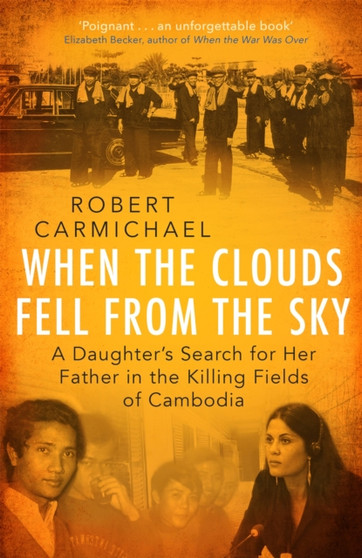 When the Clouds Fell from the Sky : A Daughter's Search for Her Father in the Killing Fields of Cambodia by Robert Carmichael - Hardback