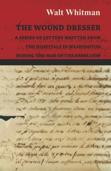 The Wound Dresser - A Series of Letters Written from the Hospitals in Washington During the War of the Rebellion by Walt Whitman - Paperback
