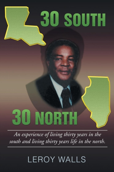 30 South/30 North : An Experience of Living Thirty Years in the North and Living Thirty Years Life in the South. by Leroy Walls - Paperback