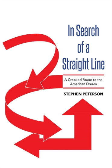 In Search of a Straight Line : A Crooked Route to the American Dream by Stephen Peterson - Paperback