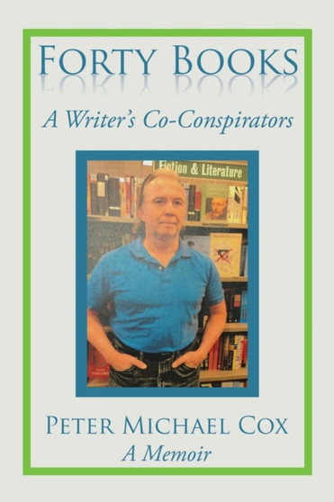 Forty Books : A Writer's Co-Conspirators by Peter Michael Cox - Paperback