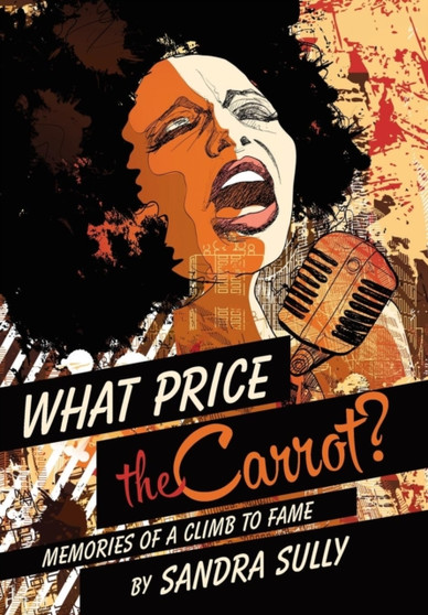 What Price the Carrot? : Memories of a Climb to Fame by Sandra Sully - Hardback