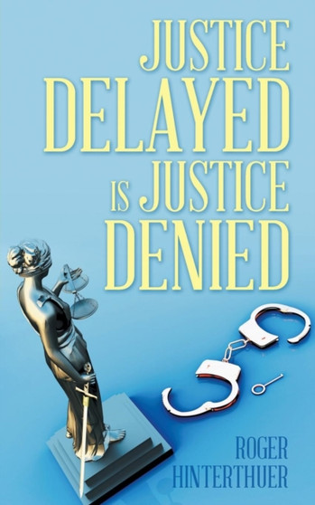 Justice Delayed Is Justice Denied by Roger Hinterthuer - Paperback