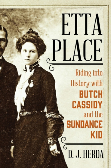 Etta Place : Riding into History with Butch Cassidy and the Sundance Kid by D.J. Herda - Hardback
