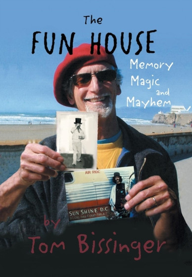 The Fun House : Memories, Mayhem, and Magic by Tom Bissinger - Hardback