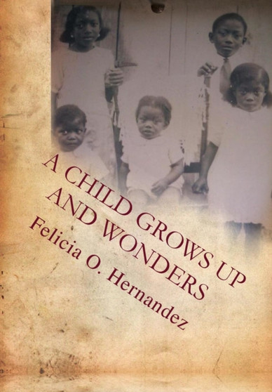 A Child Grows Up and Wonders by Felicia Hernandez - Hardback
