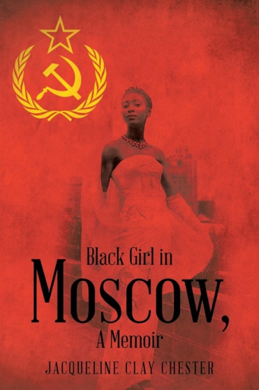 Black Girl in Moscow, a Memoir by Jacqueline Clay Chester - Paperback