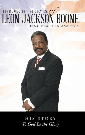 Through the Eyes of Leon Jackson Boone : Being Black in America by Leon Jackson Boone - Hardback
