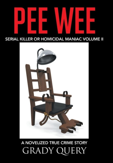 Pee Wee : Serial Killer or Homicidal Maniac a Novelized True Crime Story Volume II by Grady Query - Hardback