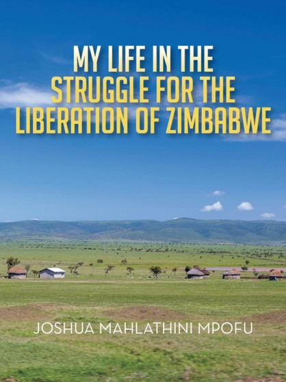 My Life in the Struggle for the Liberation of Zimbabwe by M Mpofu - Paperback
