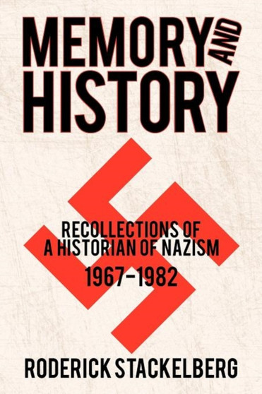 Memory and History : Recollections of a Historian of Nazism, 1967-1982 by Roderick Stackelberg - Paperback